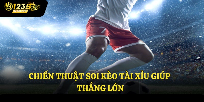 Chiến thuật soi kèo tài xỉu giúp thắng lớn