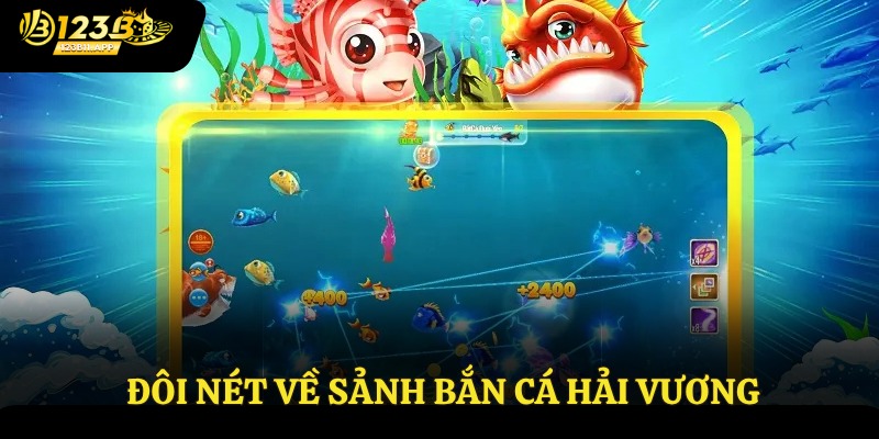 Bắn Cá Hải Vương Game Giải Trí Thưởng Lớn Mỗi Ngày Tại 123B 2 Đôi nét về sảnh bắn cá hải vương