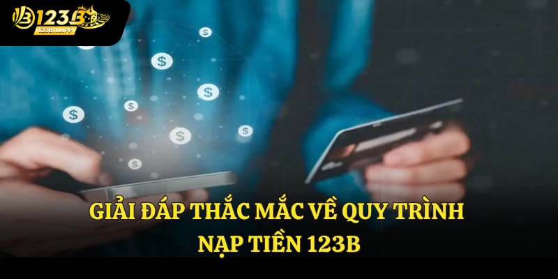 Giải đáp thắc mắc về quy trình nạp tiền 123B