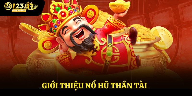 Nổ Hũ Thần Tài - Siêu Phẩm Đỉnh Cao Không Nên Bỏ Lỡ 2 Giới thiệu nổ hũ thần tài