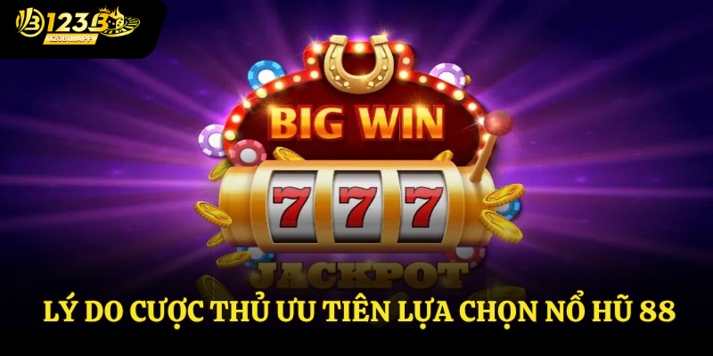 Nổ Hũ 88 - Trò Chơi Đổi Thưởng Đỉnh Cao Nhất Năm 2025 3 Lý do cược thủ ưu tiên lựa chọn nổ hũ 88