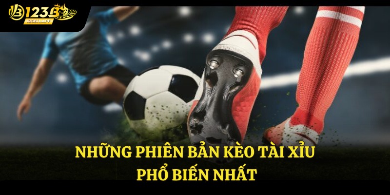 Những phiên bản kèo tài xỉu phổ biến nhất