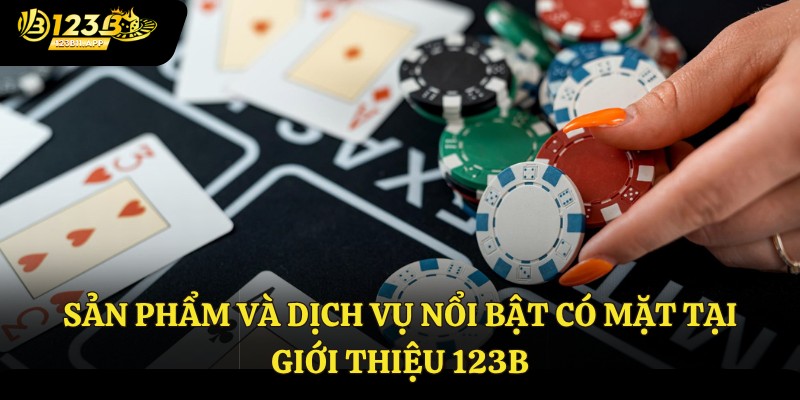 Sản phẩm và dịch vụ nổi bật có mặt tại giới thiệu 123B