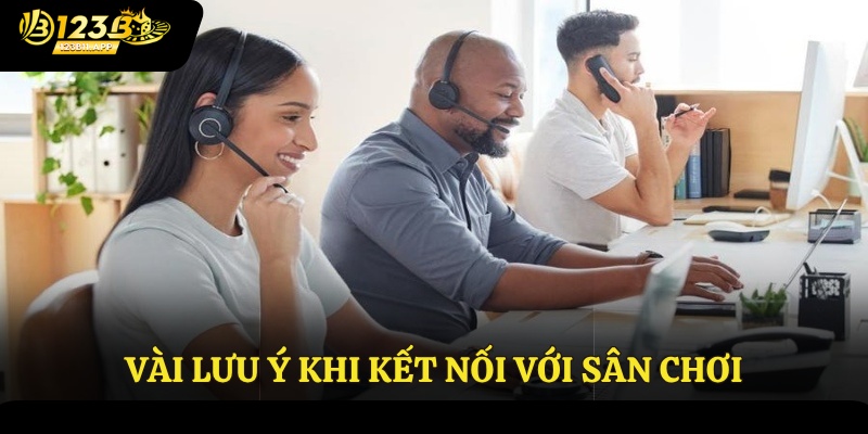 Liên Hệ 123B 3 Vài lưu ý khi kết nối với sân chơi