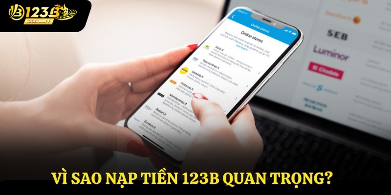 Vì sao nạp tiền 123B quan trọng?